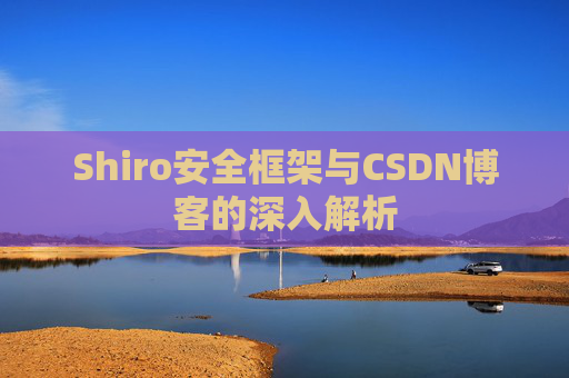 Shiro安全框架与CSDN博客的深入解析